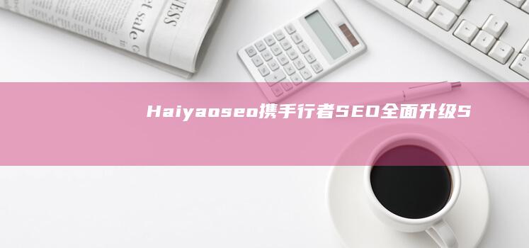 Haiyaoseo携手行者SEO：全面升级SEO系统培训